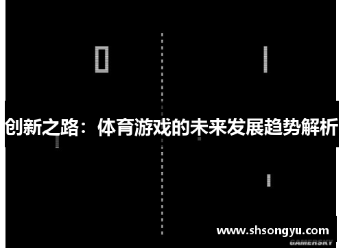 创新之路：体育游戏的未来发展趋势解析